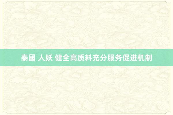 泰國 人妖 健全高质料充分服务促进机制