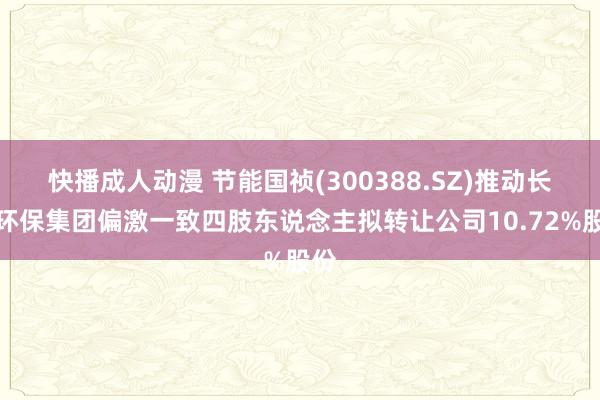 快播成人动漫 节能国祯(300388.SZ)推动长江环保集团偏激一致四肢东说念主拟转让公司10.72%股份