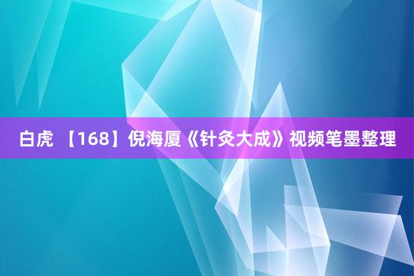 白虎 【168】倪海厦《针灸大成》视频笔墨整理