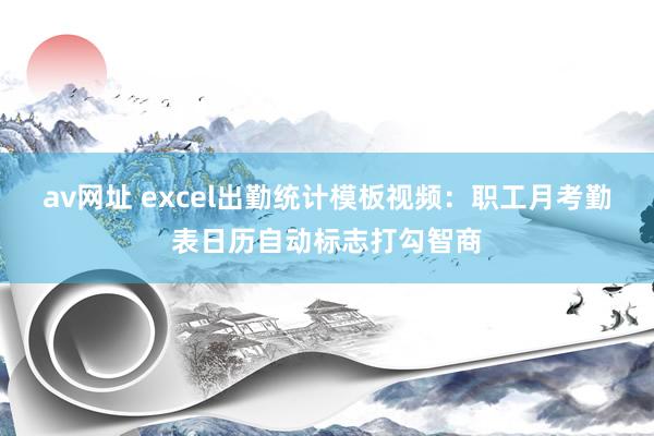 av网址 excel出勤统计模板视频：职工月考勤表日历自动标志打勾智商
