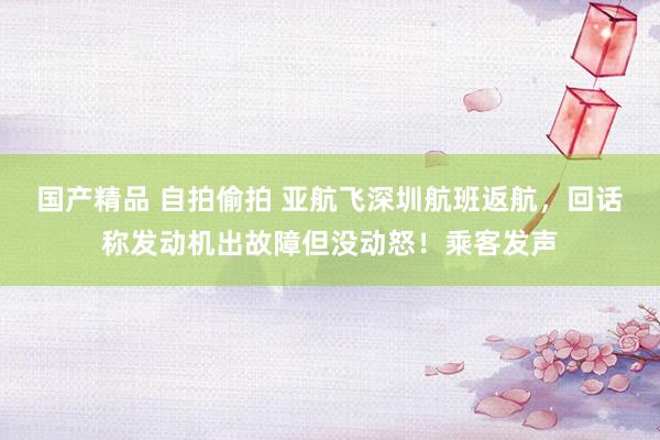 国产精品 自拍偷拍 亚航飞深圳航班返航，回话称发动机出故障但没动怒！乘客发声