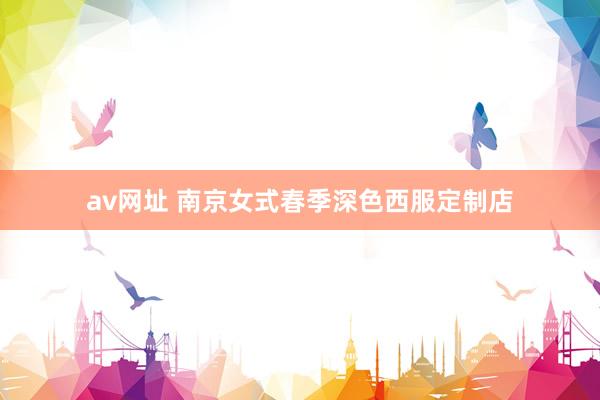 av网址 南京女式春季深色西服定制店