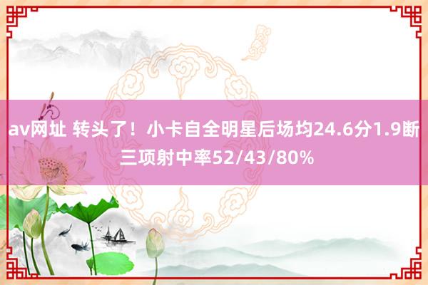 av网址 转头了！小卡自全明星后场均24.6分1.9断 三项射中率52/43/80%